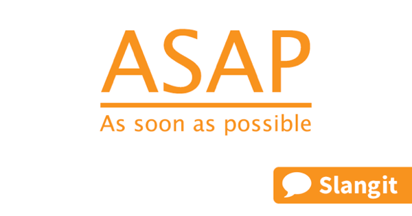 ASAP stands for &quot;as soon as possible&quot;
