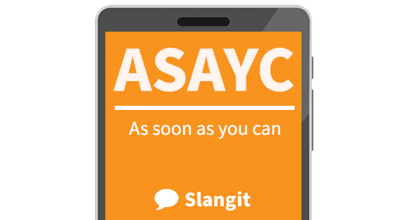 ASAYC means &quot;as soon as you can&quot;