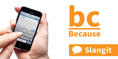 The &quot;bc&quot; abbreviation is very popular when texting