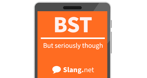 BST means &quot;but seriously though&quot;
