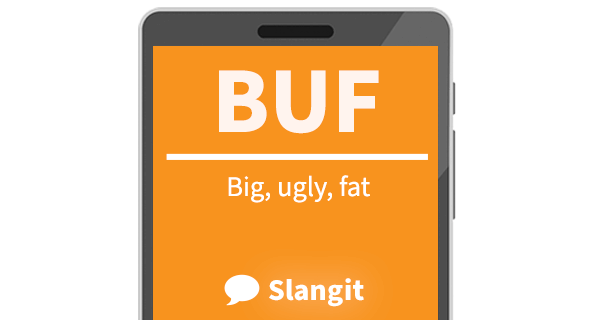 BUF means &quot;big, ugly, fat&quot;
