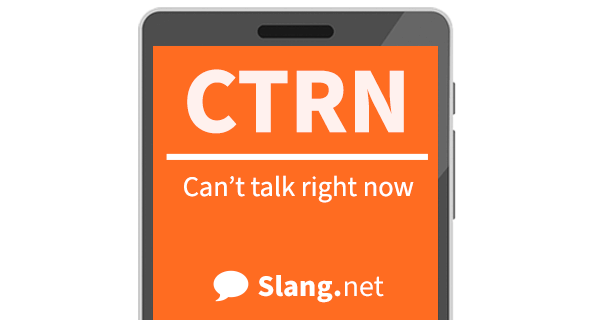 CTRN means &quot;can't talk right now&quot;