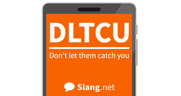 DLTCU stands for &quot;don't let them catch you&quot; in messages