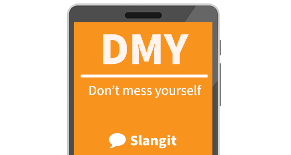 DMY means &quot;don't mess yourself&quot;