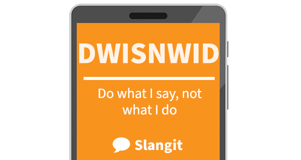 DWISNWID means &quot;do what I say not what I do&quot;