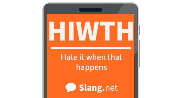 HIWTH means &quot;hate it when that happens&quot;