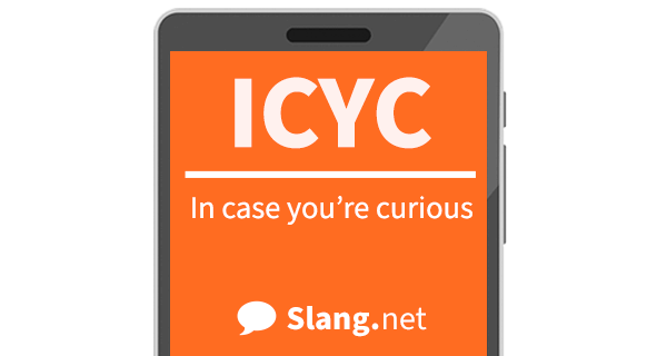ICYC means &quot;in case you're curious&quot;