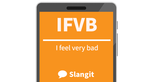 IFVB means &quot;I feel very bad&quot;