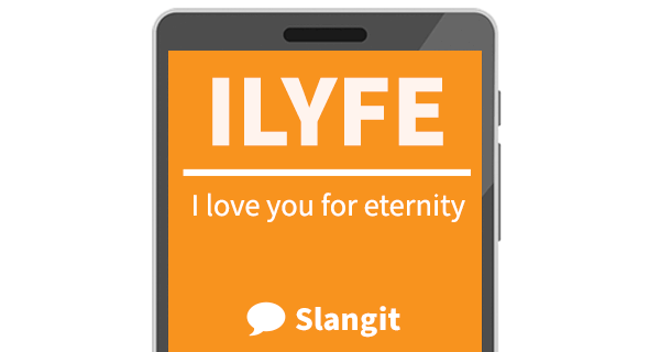 ILYFE means &quot;I love you for eternity&quot;