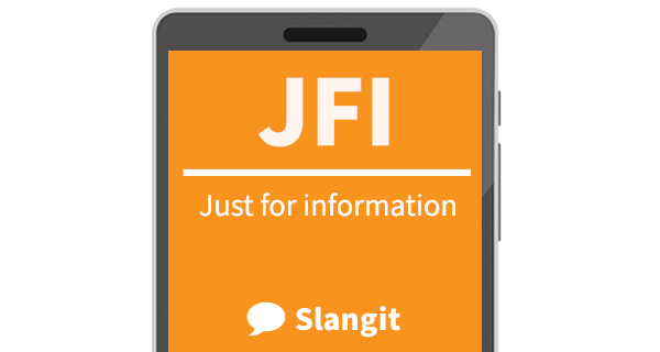 JFI stands for &quot;just for information&quot;