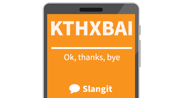 Kthxbai means &quot;Ok, thanks, bye&quot;