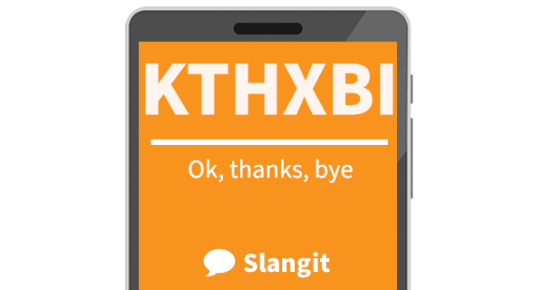 KTHXBI means &quot;ok, thanks, bye&quot;