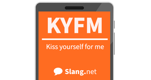 KYFM stands for &quot;kiss yourself for me&quot;