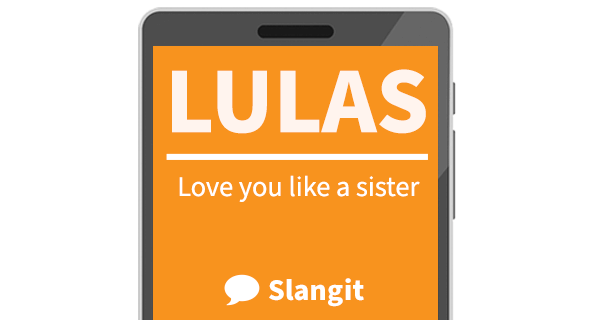 LULAS means &quot;love you like a sister&quot;