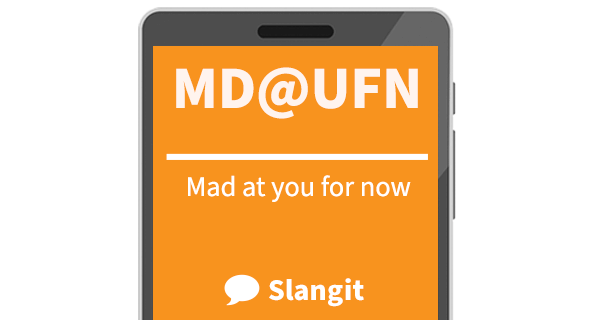 Md@ufn means &quot;mad at you for now&quot;