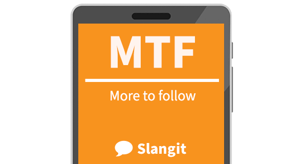 MTF means &quot;more to follow&quot;