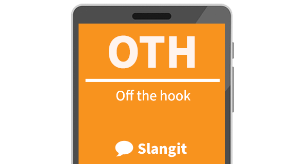 OTH means &quot;off the hook&quot;