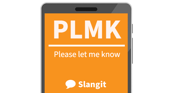 PLMK means &quot;please let me know&quot;