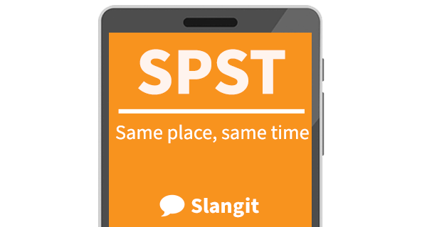 SPST means &quot;same place, same time&quot;