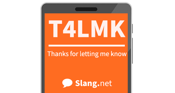 T4LMK means &quot;thanks for letting me know&quot;