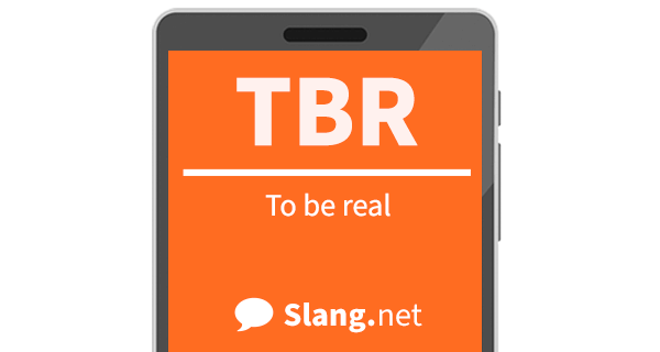 TBR means &quot;to be real&quot;