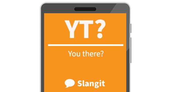 YT? means &quot;You there?&quot;