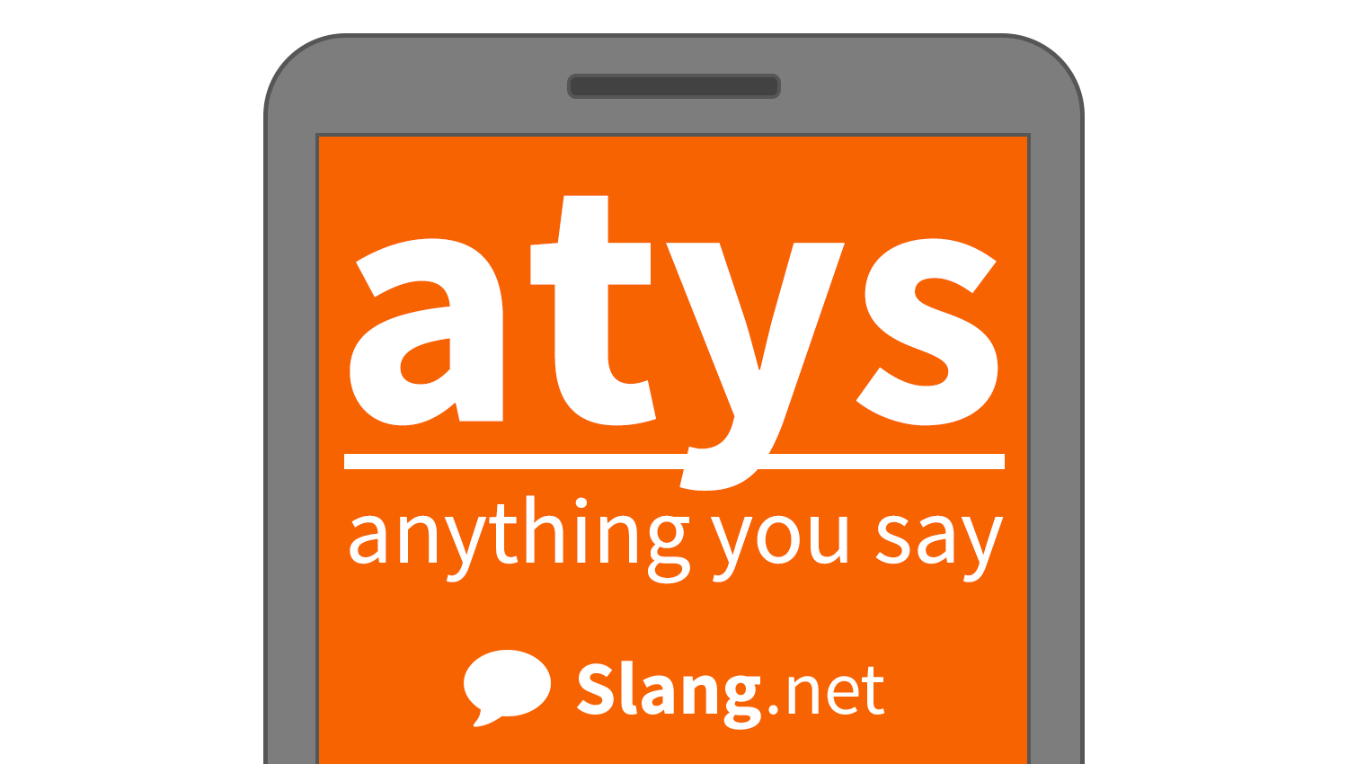 You might see &quot;atys&quot; in messages and online to mean &quot;anything you say&quot;
