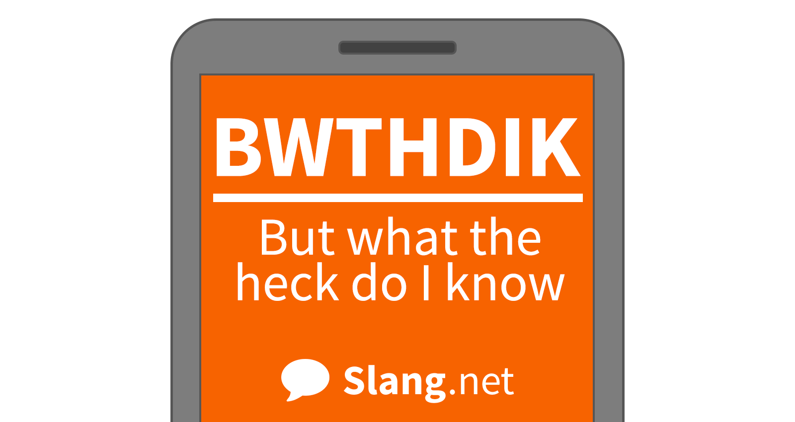 You will likely see BWTHDIK online and in texts