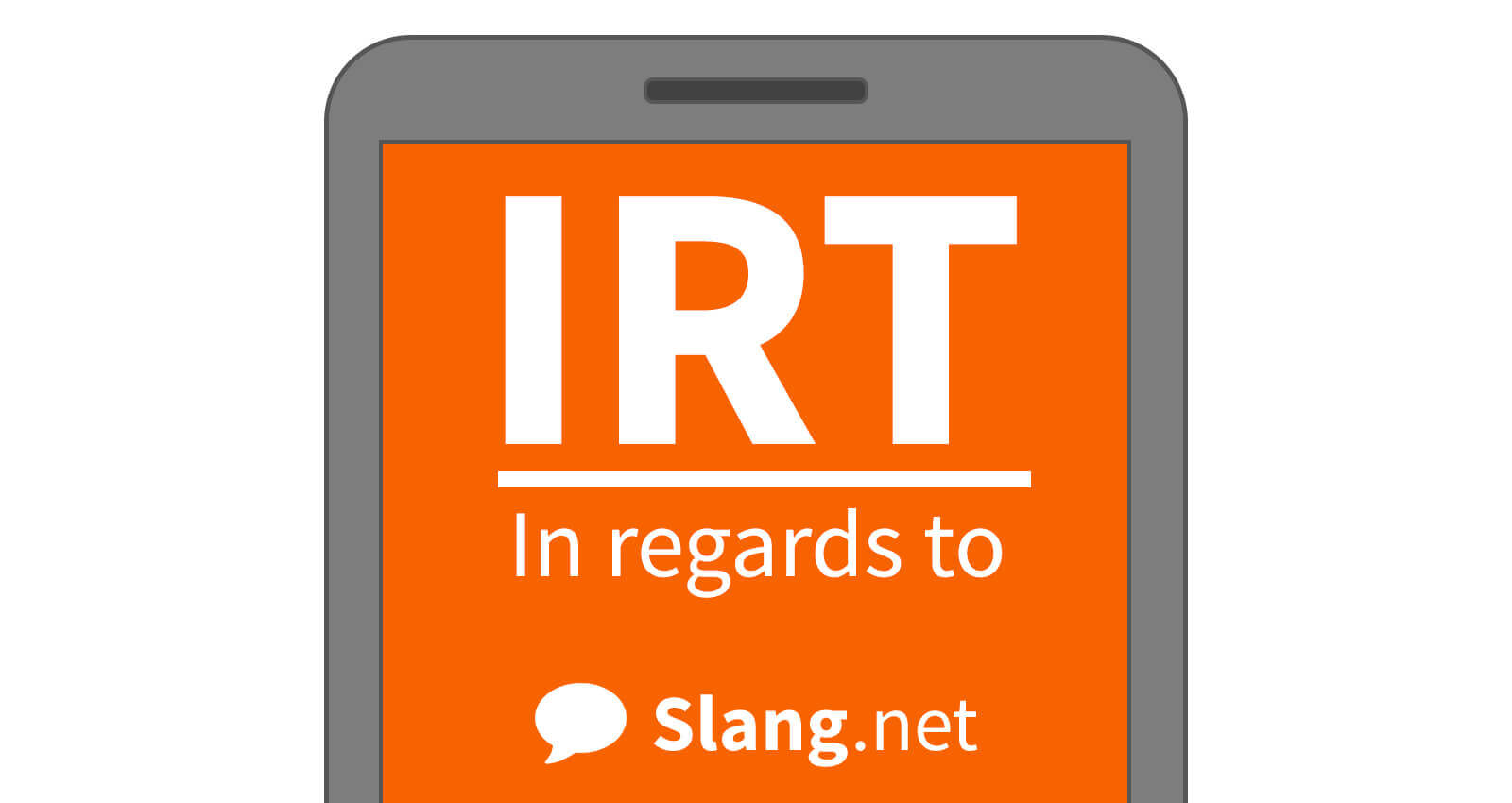 You will likely see IRT in emails and when messaging or online